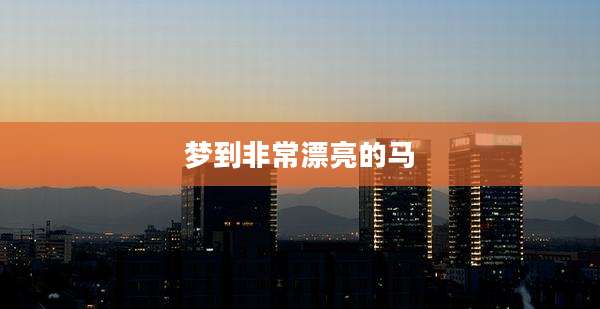 梦到非常漂亮的马