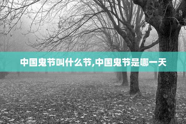 中国鬼节叫什么节,中国鬼节是哪一天