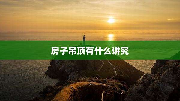 房子吊顶有什么讲究