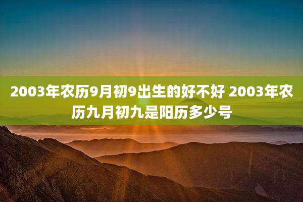 2003年农历9月初9出生的好不好 2003年农历九月初九是阳历多少号