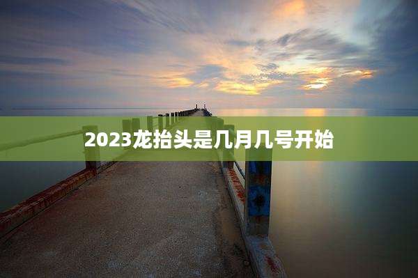 2023龙抬头是几月几号开始
