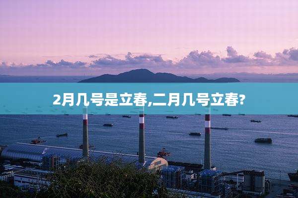 2月几号是立春,二月几号立春?
