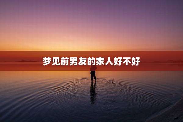 梦见前男友的家人好不好