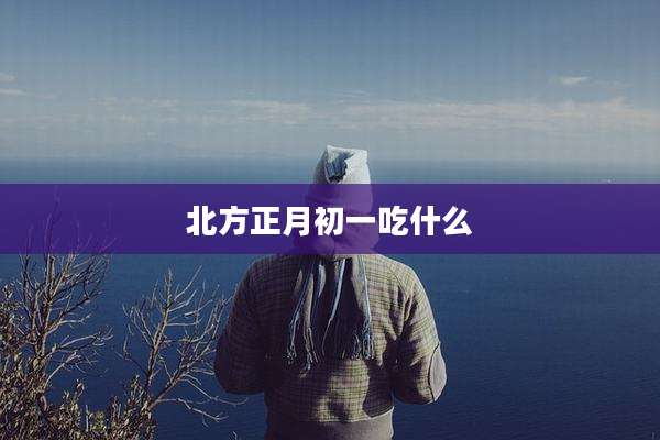 北方正月初一吃什么