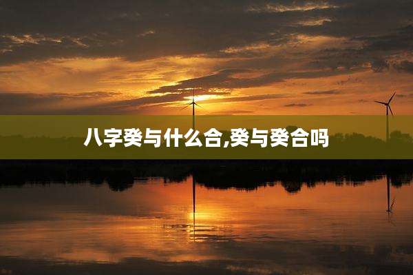八字癸与什么合,癸与癸合吗