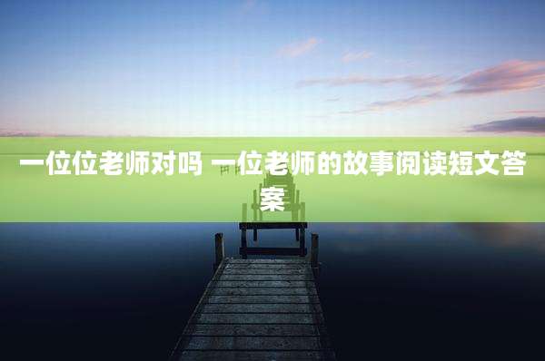一位位老师对吗 一位老师的故事阅读短文答案
