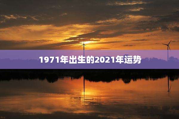 1971年出生的2021年运势