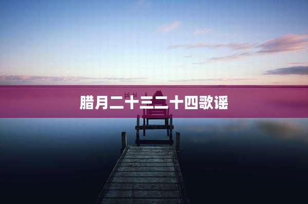 腊月二十三二十四歌谣