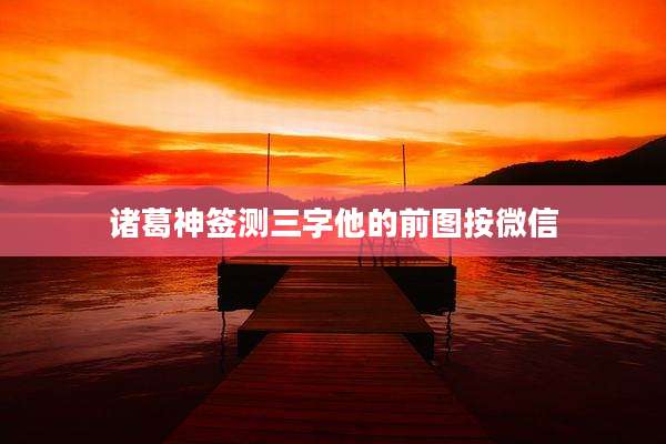 诸葛神签测三字他的前图按微信