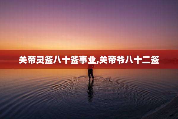 关帝灵签八十签事业,关帝爷八十二签