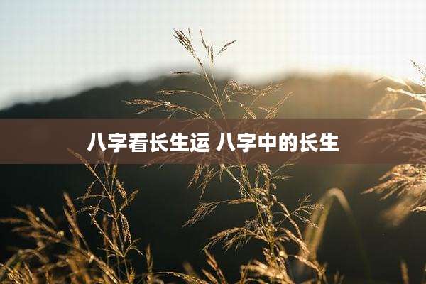八字看长生运 八字中的长生