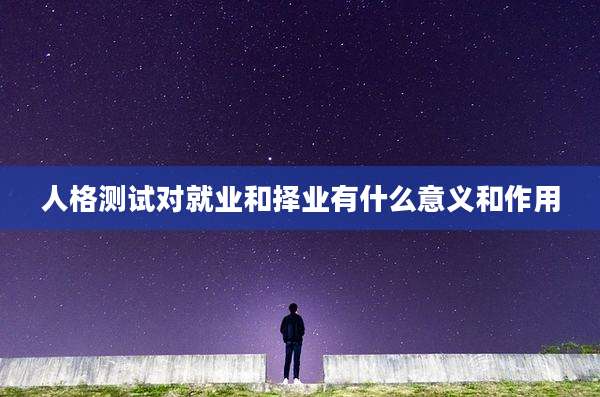 人格测试对就业和择业有什么意义和作用