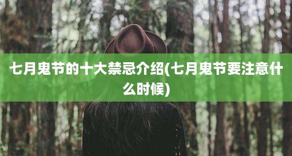 七月鬼节的十大禁忌介绍(七月鬼节要注意什么时候)