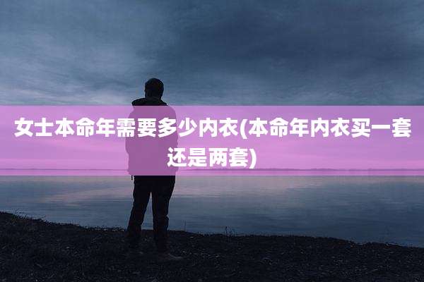 女士本命年需要多少内衣(本命年内衣买一套还是两套)