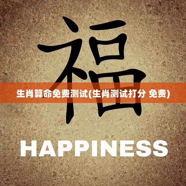 生肖算命免费测试(生肖测试打分 免费)