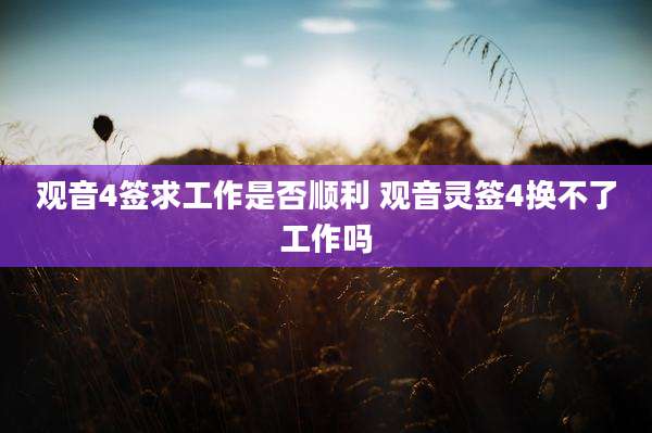 观音4签求工作是否顺利 观音灵签4换不了工作吗