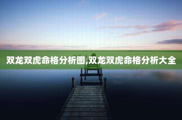 双龙双虎命格分析图,双龙双虎命格分析大全