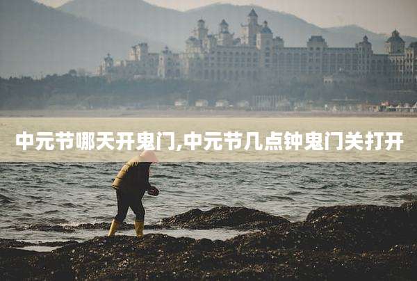 中元节哪天开鬼门,中元节几点钟鬼门关打开
