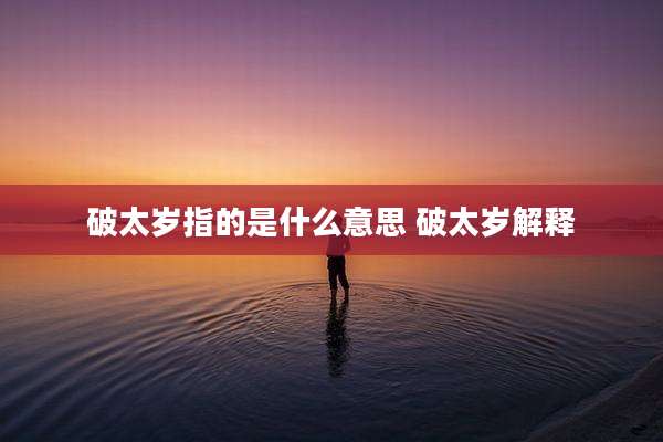 破太岁指的是什么意思 破太岁解释