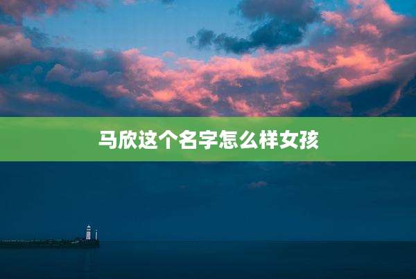 马欣这个名字怎么样女孩