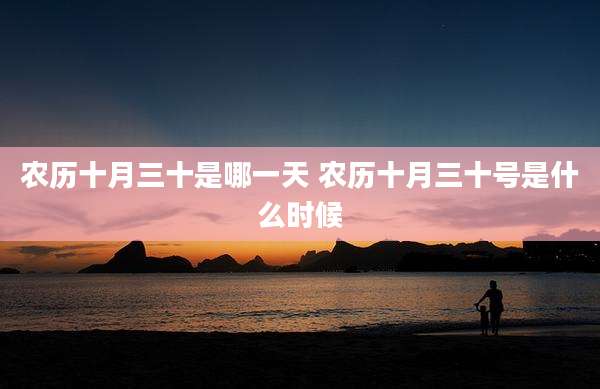 农历十月三十是哪一天 农历十月三十号是什么时候