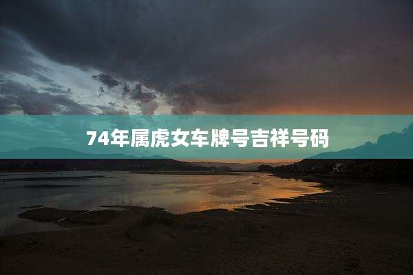 74年属虎女车牌号吉祥号码