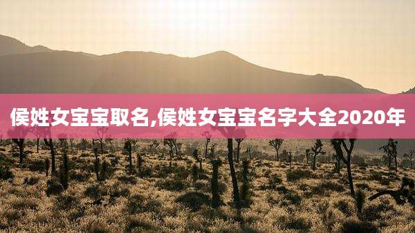 侯姓女宝宝取名,侯姓女宝宝名字大全2020年