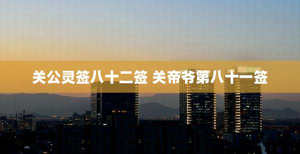 关公灵签八十二签 关帝爷第八十一签