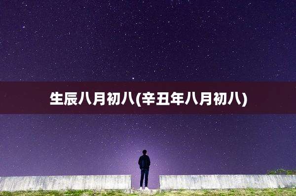 生辰八月初八(辛丑年八月初八)