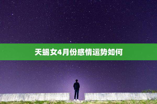 天蝎女4月份感情运势如何