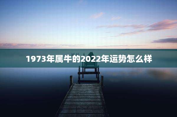 1973年属牛的2022年运势怎么样