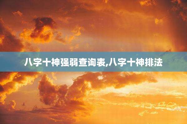 八字十神强弱查询表,八字十神排法