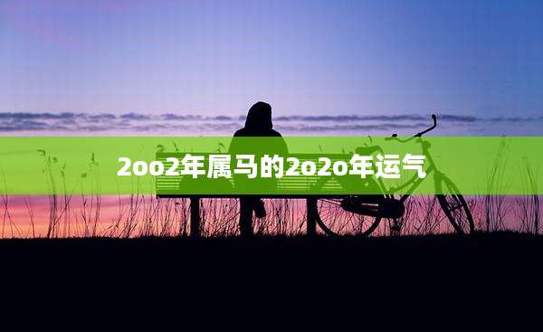 2oo2年属马的2o2o年运气