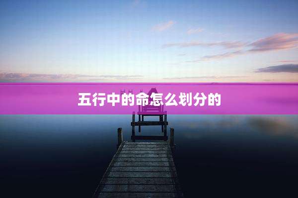 五行中的命怎么划分的
