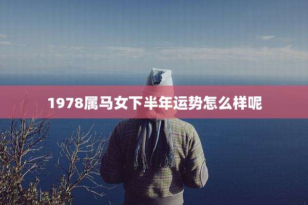 1978属马女下半年运势怎么样呢