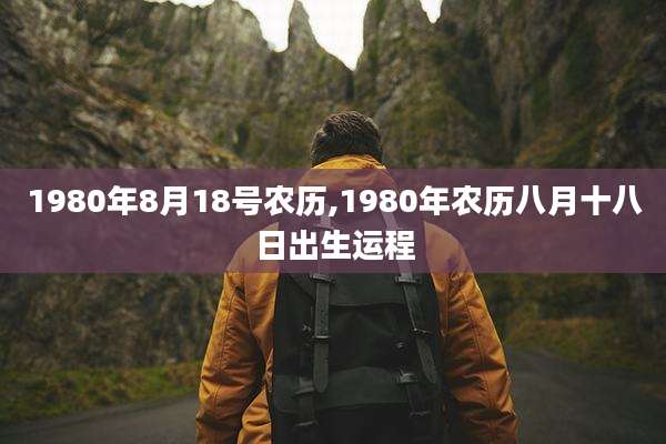 1980年8月18号农历,1980年农历八月十八日出生运程