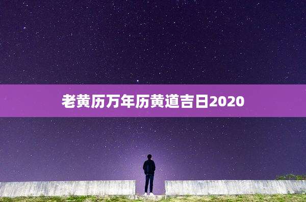 老黄历万年历黄道吉日2020