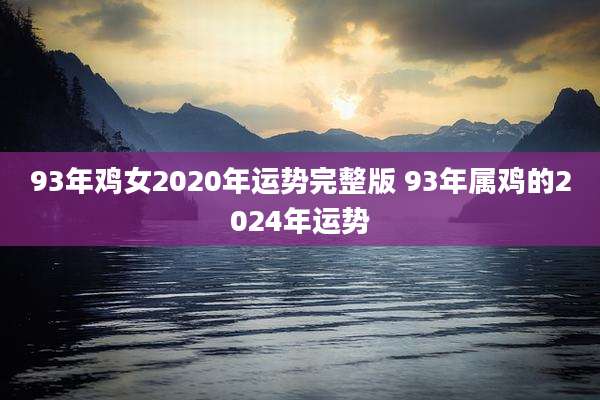 93年鸡女2020年运势完整版 93年属鸡的2024年运势