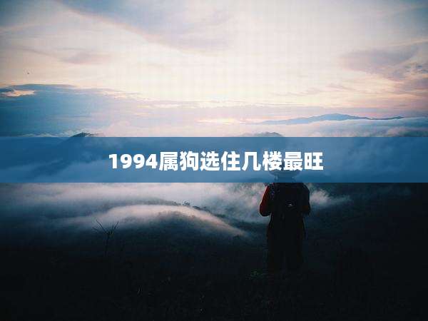 1994属狗选住几楼最旺