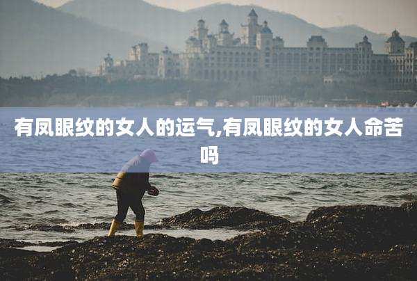 有凤眼纹的女人的运气,有凤眼纹的女人命苦吗