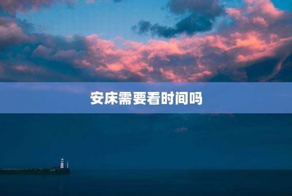 安床需要看时间吗