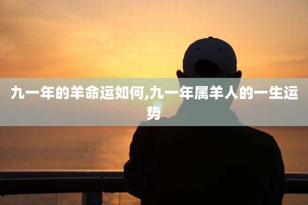 九一年的羊命运如何,九一年属羊人的一生运势