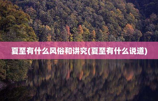 夏至有什么风俗和讲究(夏至有什么说道)