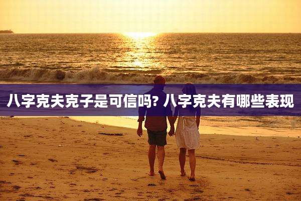 八字克夫克子是可信吗? 八字克夫有哪些表现