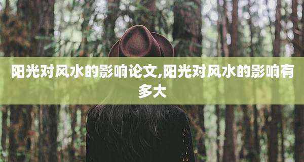 阳光对风水的影响论文,阳光对风水的影响有多大