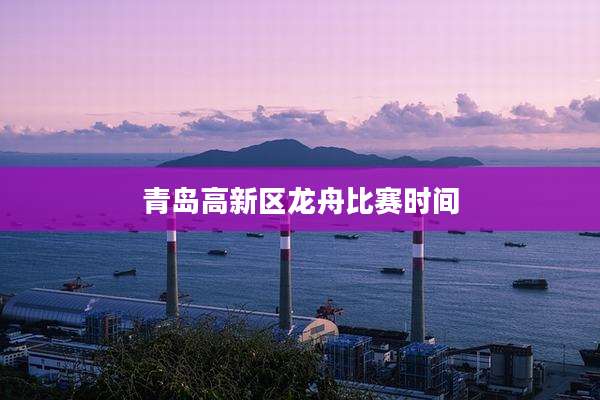 青岛高新区龙舟比赛时间