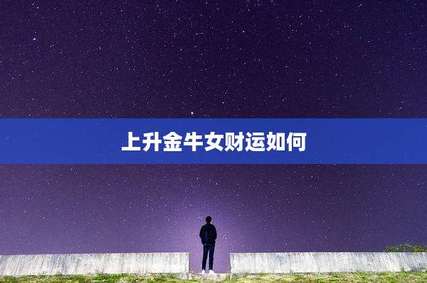 上升金牛女财运如何