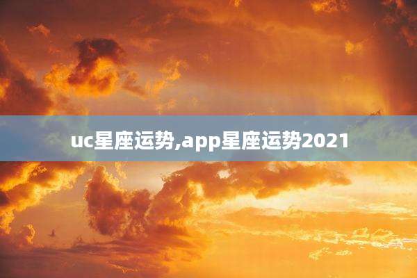 uc星座运势,app星座运势2021