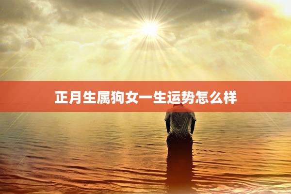 正月生属狗女一生运势怎么样