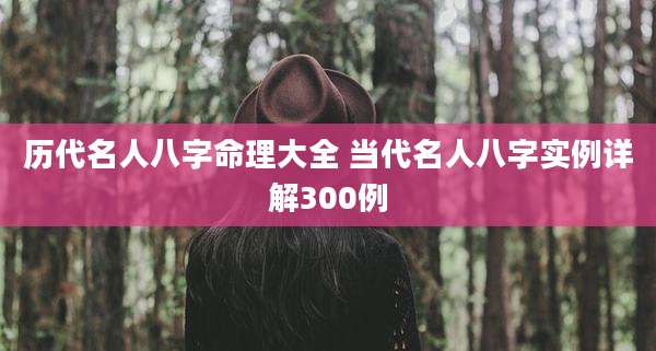 历代名人八字命理大全 当代名人八字实例详解300例